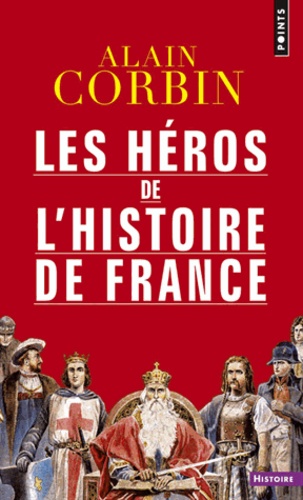 Alain Corbin - Les héros de l'histoire de France.