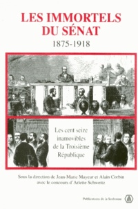 Alain Corbin et  Collectif - Les Immortels Du Senat, 1875-1918. Les Cent Seize Inamovibles De La Troisieme Republique.