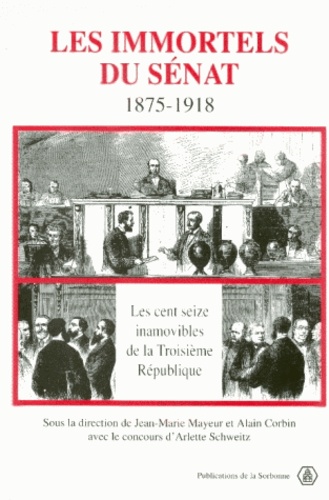 Les Immortels Du Senat, 1875-1918. Les Cent Seize Inamovibles De La Troisieme Republique