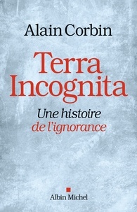 Forum de téléchargement de livres gratuits Terra Incognita  - Une histoire de l'ignorance par Alain Corbin in French