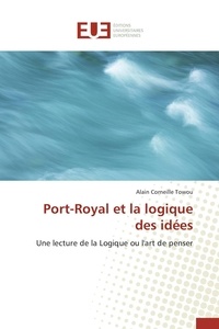 Alain corneille Towou - Port-Royal et la logique des idées - Une lecture de la Logique ou l'art de penser.