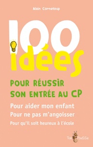 Alain Corneloup - 100 idées pour réussir son entrée au CP.