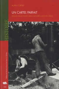 Alain Cortat - Un cartel parfait - Réseaux, R&D et profits dans lindustrie suisse des câbles.