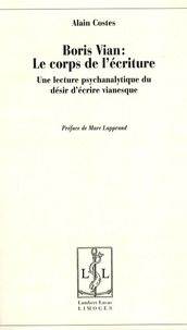 Alain Costes - Boris Vian : le corps de l'écriture - Une lecture psychanalytique du désir d'écrire vianesque.