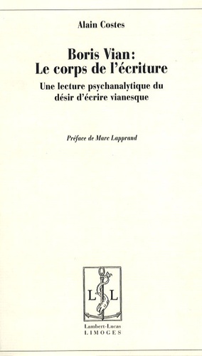 Alain Costes - Boris Vian : le corps de l'écriture - Une lecture psychanalytique du désir d'écrire vianesque.