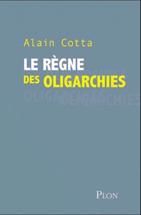 Alain Cotta - Le règne des oligarchies.