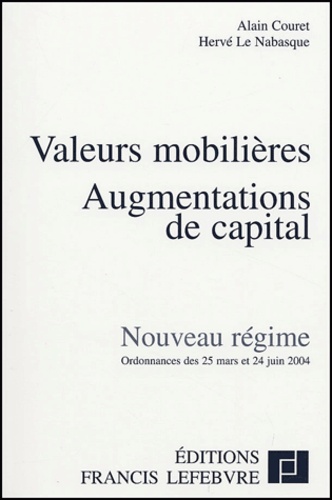 Alain Couret et Hervé Le Nabasque - Valeurs mobilières, Augmentations de capital - Nouveau régime, ordonnances des 25 mars et 24 juin 2004.