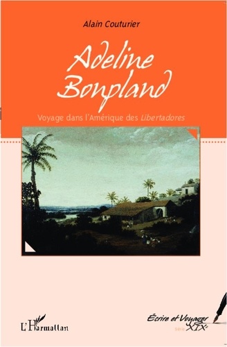 Alain Couturier - Adeline Bonpland - Voyage dans l'Amérique des Libertadores.