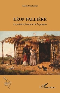 Alain Couturier - Léon Pallière - Le peintre français de la pampa.