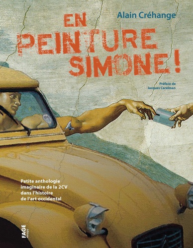 Alain Créhange - En peinture Simone ! - Petite anthologie imaginaire de la 2CV dans l'histoire de l'art occidental.