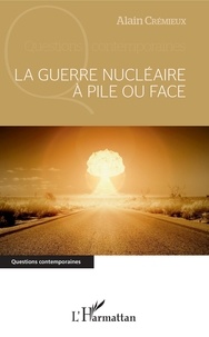 Alain Crémieux - La guerre nucléaire à pile ou face.