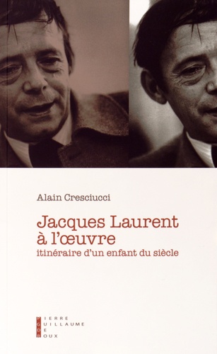 Alain Cresciucci - Jacques Laurent à l'oeuvre - Itinéraire d'un enfant du siècle.