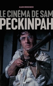 Alain Cresciucci - Le cinéma de Sam Peckinpah.