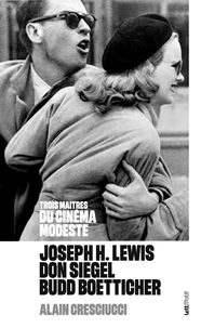 Trois maîtres du cinéma modeste : Joseph H. Lewis, Don Siegel, Budd Boetticher