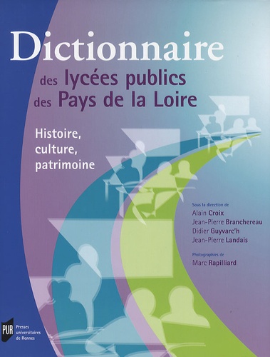 Alain Croix et Jean-Pierre Branchereau - Dictionnaire des lycées publics des Pays de la Loire - Histoire, culture, patrimoine.