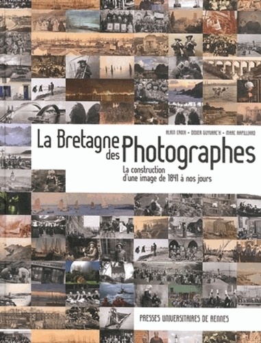 Alain Croix et Didier Guyvarc'h - La Bretagne des photographes - La construction d'une image de 1841 à nos jours.