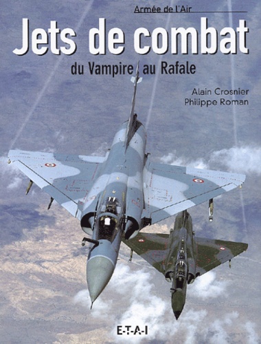 Alain Crosnier et Philippe Roman - Jets de combat - Du Vampire au Rafale.