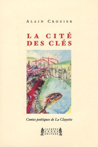 Alain Crozier et Catherine Perret - La cité des clés - Contes poétiques de La Clayette.