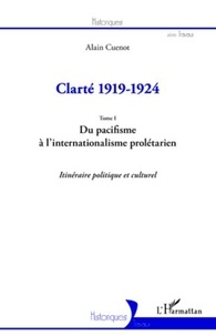 Alain Cuenot - Clarté 1919-1924 - Tome 1, Du pacifisme à l'internationalisme prolétarien : itinéraire politique et culturel.