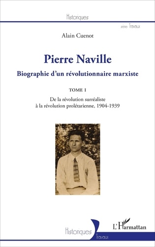 Alain Cuenot - Pierre Naville - Biographie d'un révolutionnaire marxiste Tome 1, De la révolution surréaliste à la révolution prolétarienne, 1904-1939.