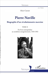 Alain Cuenot - Pierre Naville - Biographie d'un révolutionnaire marxiste Tome 2, Du front anticapitaliste au socialisme autogestionnaire, 1939-1993.