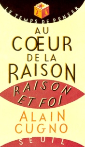 Alain Cugno - AU COEUR DE LA RAISON. - Raison et foi.