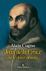 Alain Cugno - Jean de la Croix - ou le désir absolu.