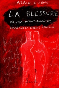 Alain Cugno - La blessure amoureuse - Essai sur la liberté affective.