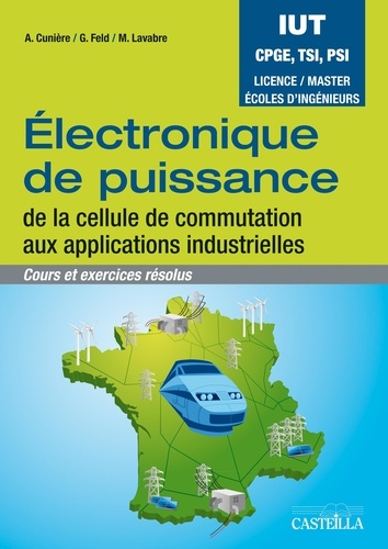 Alain Cunière et Gilles Feld - Electronique de puissance - De la cellule de commutation aux applications industrielles.
