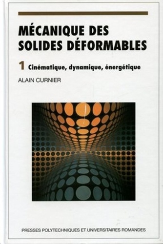 Alain Curnier - Mécanique des solides déformables - Volume 1, Cinématique, dynamique, énergétique.