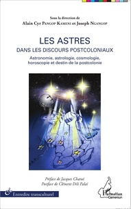 Alain Cyr Pangop Kameni et Joseph Ngangop - Les astres dans les discours postcoloniaux - Astronomie, astrologie, cosmologie, horoscopie et destin de la postcolonie.