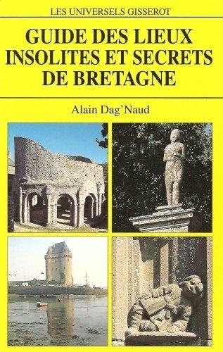 Alain Dag'Naud - Guide des lieux insolites et secrets de Bretagne.
