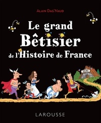 Alain Dag'Naud - Le grand Bêtisier de l'Histoire de France.