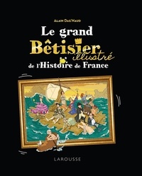 Alain Dag'Naud - Le grand bêtisier illustré de l'Histoire de France.