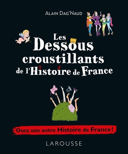 Alain Dag'Naud - Les dessous croustillants de l'histoire de France - Le "fessebook" de l'histoire de France !.