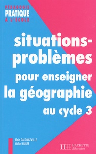 Alain Dalongeville et Michel Huber - Situations-Problemes Pour Enseigner La Geographie Au Cycle 3.