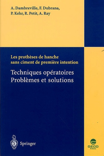 Alain Dambreville et Frédéric Dubrana - Les prothèses de hanche sans ciment de première intention - Techniques opératoires, problèmes et solutions.