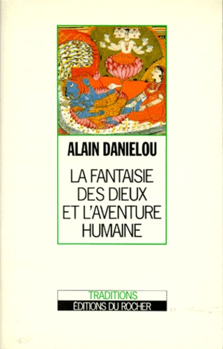 Alain Daniélou - La Fantaisie Des Dieux Et L'Aventure Humaine. Nature Et Destin Du Monde Dans La Tradition Shivaite.