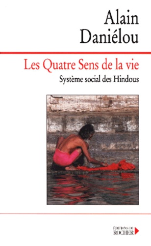 Alain Daniélou - Les Quatre Sens De La Vie Et La Structure De L'Inde Traditionnelle. Systeme Social Des Hindous.