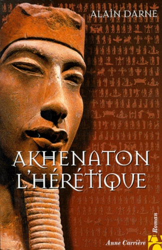 Alain Darne - Akhenaton l'hérétique.