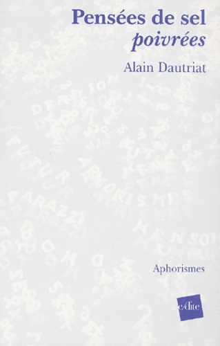 Alain Dautriat - Pensees De Sel Poivrees. Aphorismes.