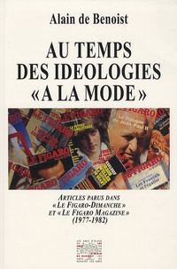 Alain de Benoist - Au temps des idéologies à la mode - Articles parus dans Le Figaro-Dimanche et Le Figaro-Magazine (1977-1982).
