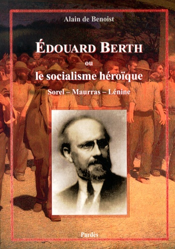 Alain de Benoist - Edouard Berth ou le socialisme héroïque - Sorel, Maurras, Lénine.