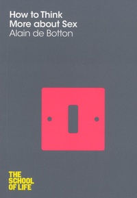 Alain de Botton - How to Think More About Sex.