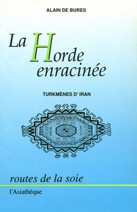 Alain de Bures - La horde enracinée - Turkmènes d'Iran.