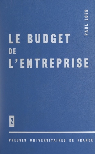 Le budget de l'entreprise (2). Frais de production, coûts, investissements, trésorerie, problèmes d'ensemble, problèmes humains
