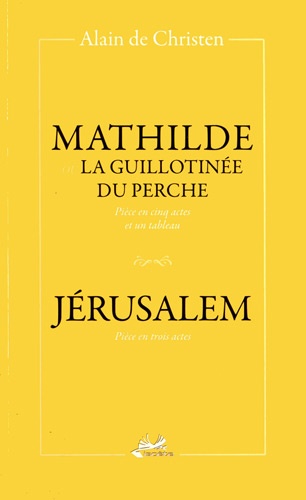 Alain de Christen - Mathilde ou la guillotinée du Perche ; Jérusalem.