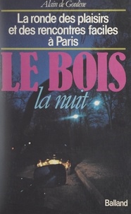 Alain de Goulène - Le Bois, la nuit - La ronde des plaisirs et des rencontres faciles à Paris.