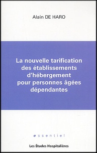 Alain de Haro - La Nouvelle Tarification Des Etablissements D'Hebergement Pour Personnes Agees Dependantes.