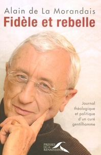 Alain de La Morandais - Fidèle et rebelle - Journal théologique et politique d'un curé gentilhomme.